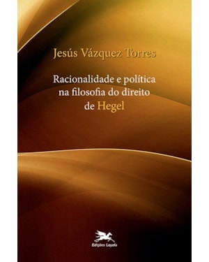 RACIONALIDADE E POLÍTICA NA FILOSOFIA DO DIREITO DE HEGEL