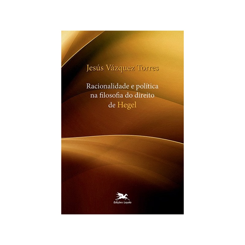 RACIONALIDADE E POLÍTICA NA FILOSOFIA DO DIREITO DE HEGEL