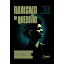 RACISMO EM QUESTÃO: UMA VISÃO RACIALIZADA SOBRE O BRASIL E SUA ESTRUTURA DE CLASSES