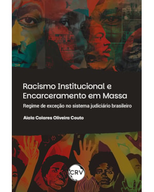RACISMO INSTITUCIONAL E ENCARCERAMENTO EM MASSA: REGIME DE EXCEÇÃO NO SISTEMA JUDICIÁRIO BRASILEIRO