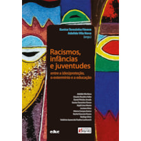 RACISMOS, INFÂNCIAS E JUVENTUDES - ENTRE A (DES)PROTEÇÃO, O EXTERMÍNIO E A EDUCAÇÃO