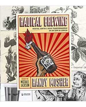 RADICAL BREWING: RECEITAS, CONTOS E IDEIAS TRANSFORMADORAS EM UM COPO DE CERVEJA