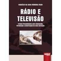 RÁDIO E TELEVISÃO - O NOVO PROCEDIMENTO PARA CONCESSÃO, PERMISSÃO E AUTORIZAÇÃO DE SEUS SERVIÇOS
