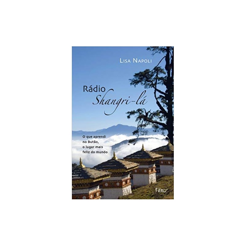 RADIO SHANGRI-LÁ: O QUE APRENDI NO BUTÃO, O LUGAR MAIS FELIZ DO MUNDO