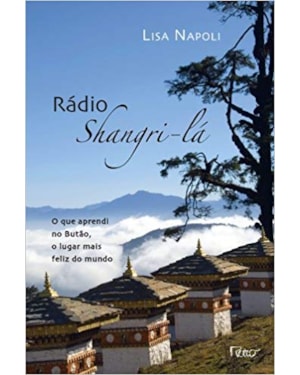 RADIO SHANGRI-LÁ: O QUE APRENDI NO BUTÃO, O LUGAR MAIS FELIZ DO MUNDO