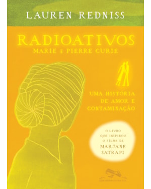 RADIOATIVOS: MARIE & PIERRE CURIE, UMA HISTÓRIA DE AMOR E CONTAMINAÇÃO