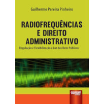 RADIOFREQUÊNCIAS E DIREITO ADMINISTRATIVO - REGULAÇÃO E FLEXIBILIZAÇÃO À LUZ DOS BENS PÚBLICOS