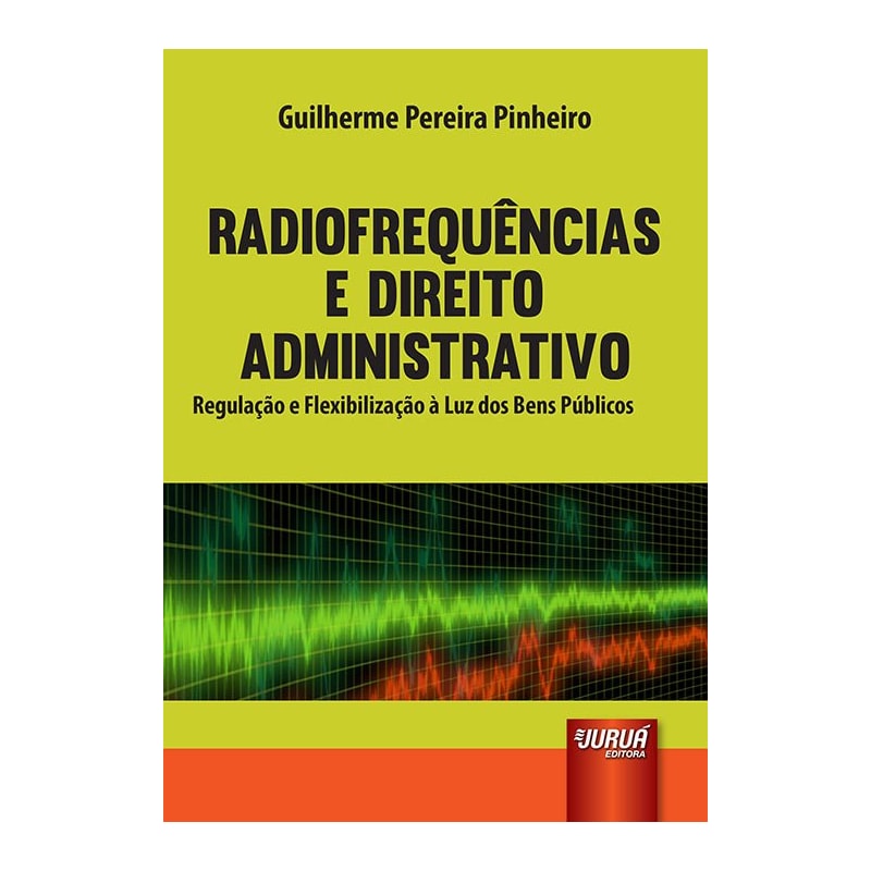 RADIOFREQUÊNCIAS E DIREITO ADMINISTRATIVO - REGULAÇÃO E FLEXIBILIZAÇÃO À LUZ DOS BENS PÚBLICOS