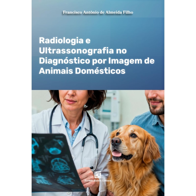 RADIOLOGIA E ULTRASSONOGRAFIA NO DIAGNÓSTICO POR IMAGEM DE ANIMAIS DOMÉSTICOS