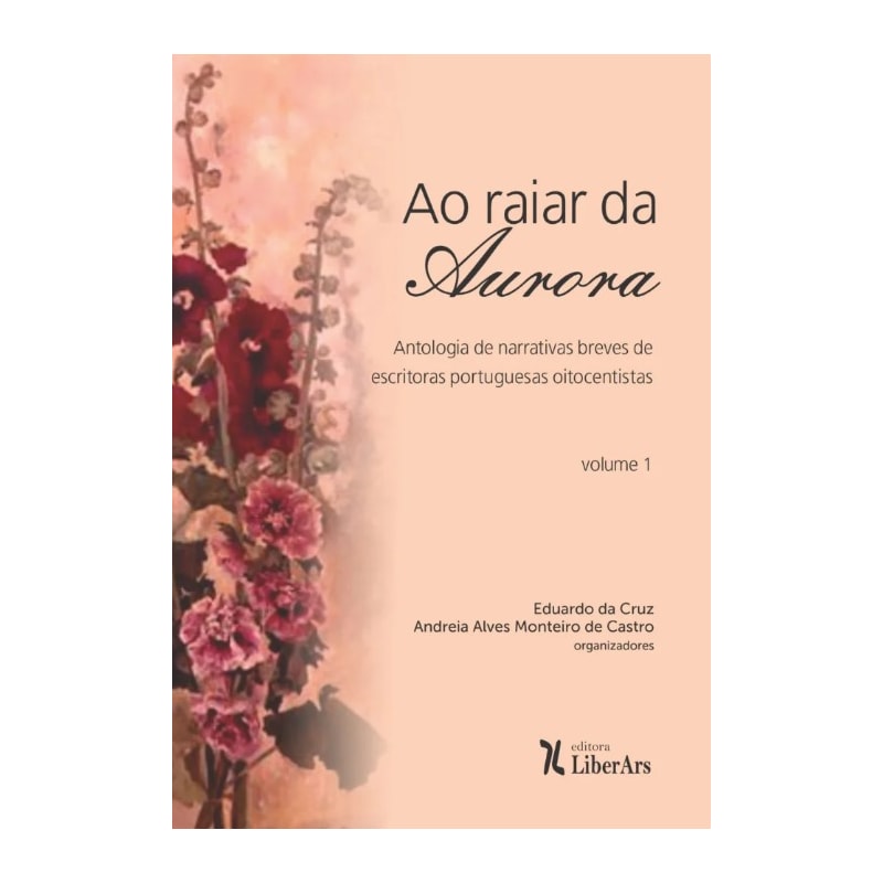 RAIAR DA AURORA, AO - ANTOLOGIA DE NARRATIVAS BREVES DE ESCRITORAS PORTUGUESAS OITOCENTISTAS - VOLUME 1