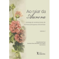 RAIAR DA AURORA, AO - ANTOLOGIA DE NARRATIVAS BREVES DE ESCRITORAS PORTUGUESAS OITOCENTISTAS - VOLUME 2