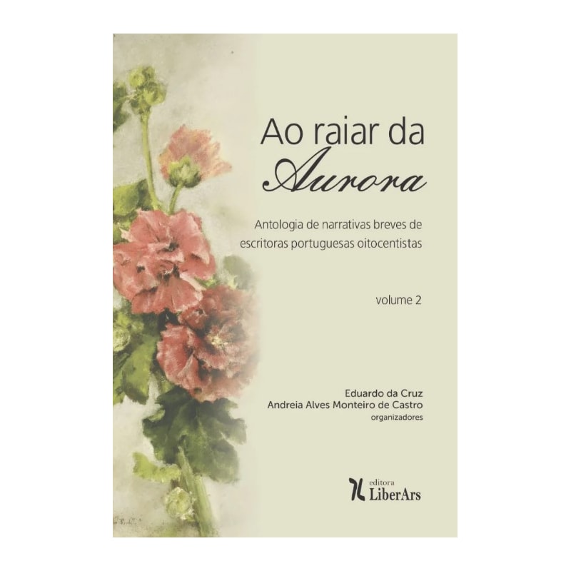 RAIAR DA AURORA, AO - ANTOLOGIA DE NARRATIVAS BREVES DE ESCRITORAS PORTUGUESAS OITOCENTISTAS - VOLUME 2