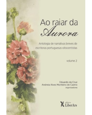 RAIAR DA AURORA, AO - ANTOLOGIA DE NARRATIVAS BREVES DE ESCRITORAS PORTUGUESAS OITOCENTISTAS - VOLUME 2