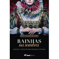 RAINHAS NA SOMBRA: AMANTES E CORTESÃS QUE MUDARAM A HISTÓRIA