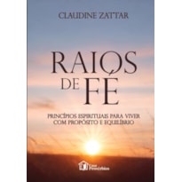 RAIOS DE FÉ PRINCÍPIOS ESPIRITUAIS PARA VIVER COM PROPÓSITO E EQUILÍBRIO