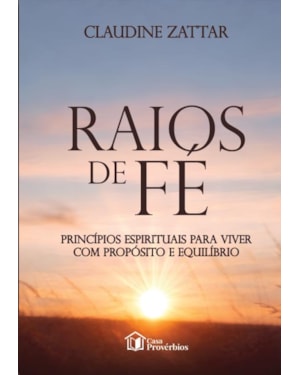 RAIOS DE FÉ PRINCÍPIOS ESPIRITUAIS PARA VIVER COM PROPÓSITO E EQUILÍBRIO