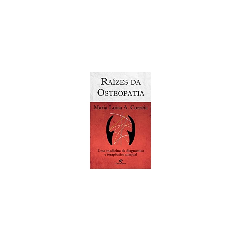 RAÍZES DA OSTEOPATIA - UMA MEDICINA DE DIAGNÓSTICO E TERAPÊUTICA MANUAL