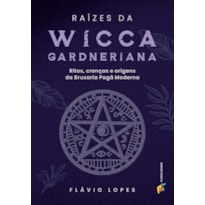 RAÍZES DA WICCA GARDNERIANA - FLAVIO LOPES ARANTES