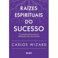RAÍZES ESPIRITUAIS DO SUCESSO: O CAMINHO DIVINO PARA A REALIZAÇÃO DE SEUS SONHOS