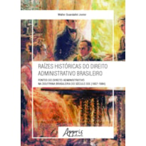 RAÍZES HISTÓRICAS DO DIREITO ADMINISTRATIVO BRASILEIRO: FONTES DO DIREITO ADMINISTRATIVO NA DOUTRINA BRASILEIRA DO SÉCULO XIX (1857-1884)