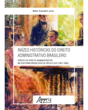 RAÍZES HISTÓRICAS DO DIREITO ADMINISTRATIVO BRASILEIRO: FONTES DO DIREITO ADMINISTRATIVO NA DOUTRINA BRASILEIRA DO SÉCULO XIX (1857-1884)