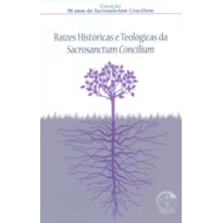 RAIZES HISTORICAS E TEOLOGICAS DA SACROSANCTUM CONCILIUM