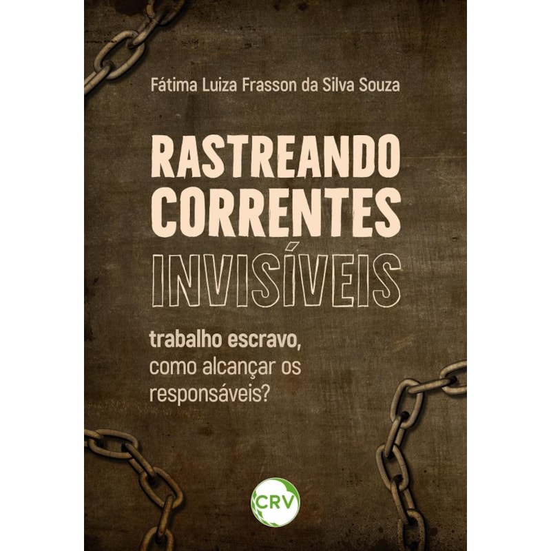 RASTREANDO CORRENTES INVISÍVEIS: TRABALHO ESCRAVO, COMO ALCANÇAR OS RESPONSÁVEIS?