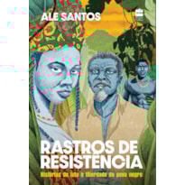 RASTROS DE RESISTÊNCIA: HISTÓRIAS DE LUTA E LIBERDADE DO POVO NEGRO - EDIÇÃO REVISTA E AMPLIADA