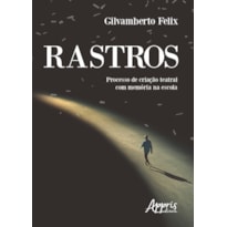 RASTROS: PROCESSO DE CRIAÇÃO TEATRAL COM MEMÓRIA NA ESCOLA
