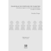 RASURAS NO ESPELHO DE NARCISO: EDUCADORAS NEGRAS E A CRITICA AS REPRESENTAC RASURAS NO ESPELHO DE NARCISO: EDUCADORAS NEGRAS E A CRITICA AS REPRESENTAC