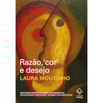 RAZÃO, COR E DESEJO - 2ª EDIÇÃO: UMA ANÁLISE COMPARATIVA SOBRE RELACIONAMENTOS AFETIVO-SEXUAIS INTER-RACIAIS NO BRASIL E NA ÁFRICA DO SUL