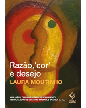 RAZÃO, COR E DESEJO - 2ª EDIÇÃO: UMA ANÁLISE COMPARATIVA SOBRE RELACIONAMENTOS AFETIVO-SEXUAIS INTER-RACIAIS NO BRASIL E NA ÁFRICA DO SUL