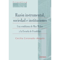 RAZÓN INSTRUMENTAL, SOCIEDAD E INSTITUCIONES - UNA SEMBLANZA DE MAX WEBER Y LA ESCUELA DE FRANKFURT