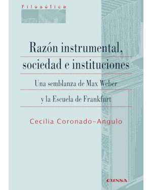 RAZÓN INSTRUMENTAL, SOCIEDAD E INSTITUCIONES - UNA SEMBLANZA DE MAX WEBER Y LA ESCUELA DE FRANKFURT