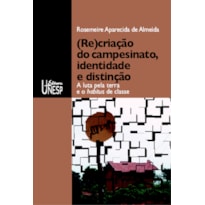 (RE)CRIAÇÃO DO CAMPESINATO, IDENTIDADE E DISTINÇÃO - A LUTA PELA TERRA E O HABITUS DE CLASSE