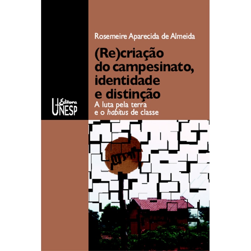 (RE)CRIAÇÃO DO CAMPESINATO, IDENTIDADE E DISTINÇÃO - A LUTA PELA TERRA E O HABITUS DE CLASSE