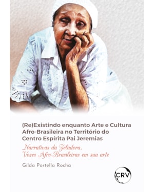 (RE)EXISTINDO ENQUANTO ARTE E CULTURA AFRO-BRASILEIRA NO TERRITÓRIO DO CENTRO ESPÍRITA PAI JEREMIAS: NARRATIVAS DA ZELADORA, VOZES AFRO-BRASILEIRAS EM SUA ARTE