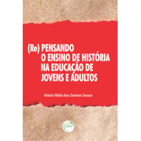 (RE)PENSANDO O ENSINO DE HISTÓRIA NA EDUCAÇÃO DE JOVENS E ADULTOS