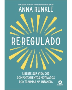 Re-regulado: liberte sua vida dos comportamentos motivados por traumas na infância