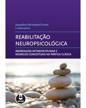 REABILITAÇÃO NEUROPSICOLÓGICA: ABORDAGEM INTERDISCIPLINAR E MODELOS CONCEITUAIS NA PRÁTICA CLÍNICA