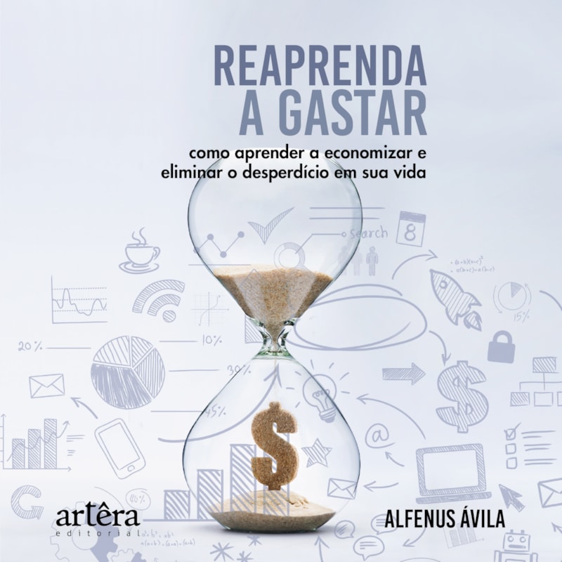 REAPRENDA A GASTAR: COMO APRENDER A ECONOMIZAR E ELIMINAR O DESPERDÍCIO EM SUA VIDA