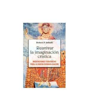 REAVIVAR LA IMAGINACION CRISTICA - MEDITACIONES TEOLOGICAS PARA LA NUEVA EVANGELIZACION