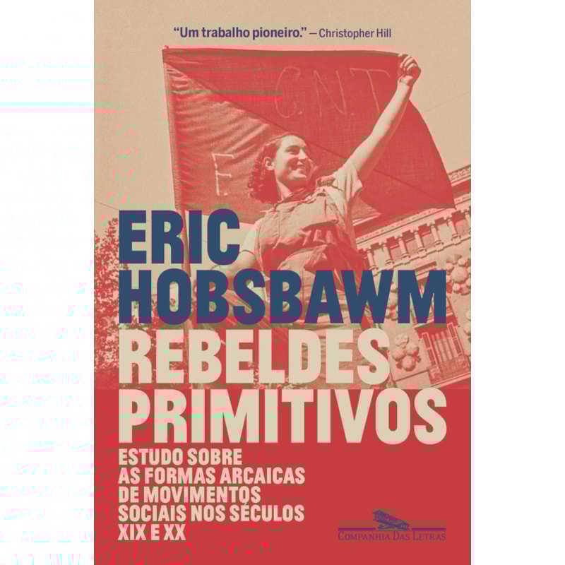 REBELDES PRIMITIVOS: ESTUDO SOBRE AS FORMAS ARCAICAS DE MOVIMENTOS SOCIAIS NOS SÉCULOS XIX E XX