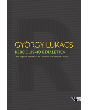 REBOQUISMO E DIALÉTICA - UMA RESPOSTA AOS CRÍTICOS DE HISTÓRIA E CONSCIÊNCIA DE CLASSE