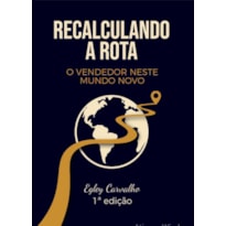RECALCULANDO A ROTA: O VENDEDOR NESTE MUNDO NOVO