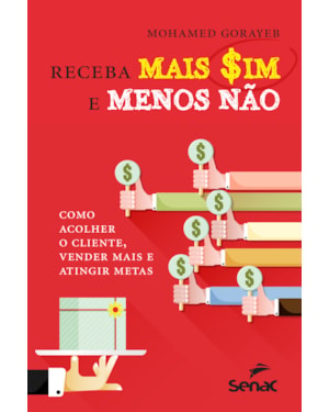 RECEBA MAIS SIM E MENOS NÃO: COMO ACOLHER O CLIENTE, VENDER MAIS E ATINGIR METAS
