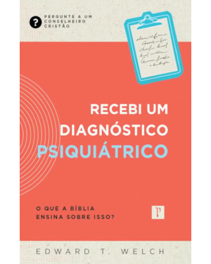 RECEBI UM DIAGNOSTICO PSIQUIÁTRICO - O QUE A BÍBLIA ENSINA SOBRE ISSO?