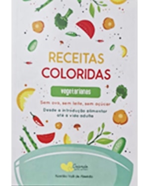 Receitas coloridas vegetarianas: Sem ovos, leite e açúcar