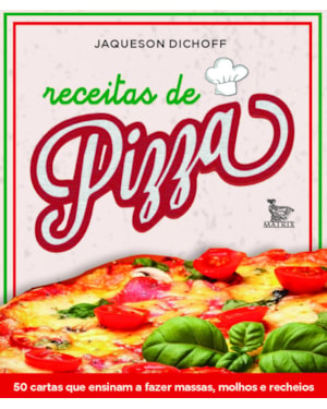 RECEITAS DE PIZZA: 50 CARTAS QUE ENSINAM A FAZER MASSAS, MOLHOS E RECHEIOS