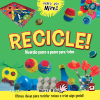 RECICLE!: DIVERSÃO PASSO A PASSO PARA TODOS: ÓTIMAS IDEIAS PARA RECICLAR COISAS E CRIAR ALGO GENIAL!